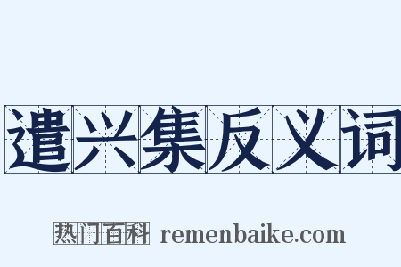 遣兴集反义词是什么意思的图片